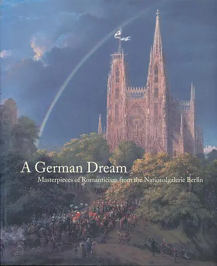 A German Dream: Masterpieces Of Romanticism From The Nationalgalerie Berlin 1