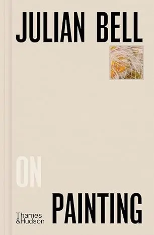 Julian Bell On Painting: 1 1