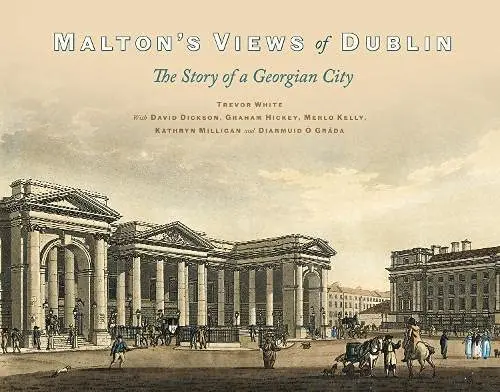 Malton's Views Of Dublin: The Story Of A Georgian City 1