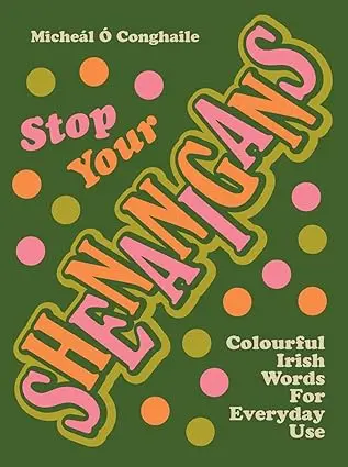 Stop Your Shenanigans: Colourful Irish Words For Everyday Use 1