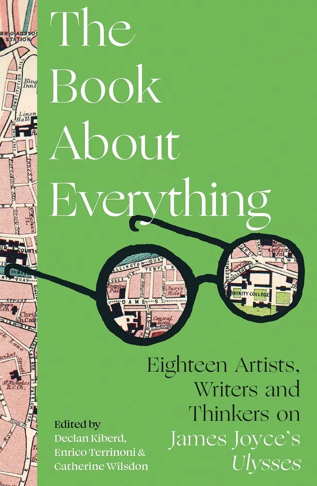 The Book About Everything: Eighteen Artists, Writers And Thinkers On James Joyce's Ulysses 1