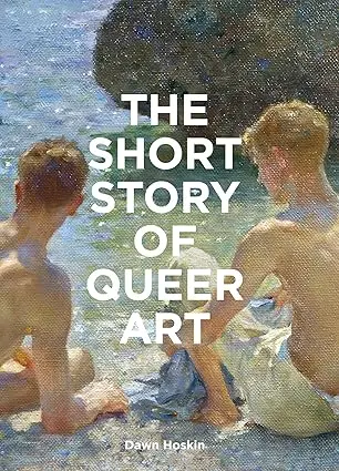 The Short Story Of Queer Art: A Pocket Guide To Key Movements, Works, Themes & Breakthroughs 1